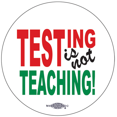 Testing is Not Teaching! Button by Ricardo Levins Morales