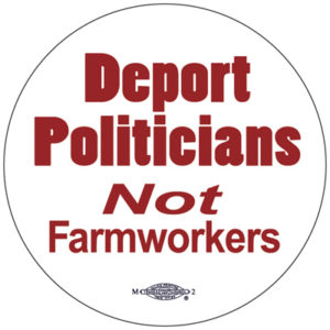 Deport Politicians Not Farmworkers - Button by RLM Arts