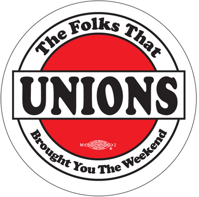 Unions - The Folks That Brought you the Weekend. Button by Ricardo Levins Morales