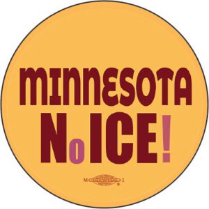 Minnesota Nice means NO ICE! Original pin button design by Ricardo Levins Morales