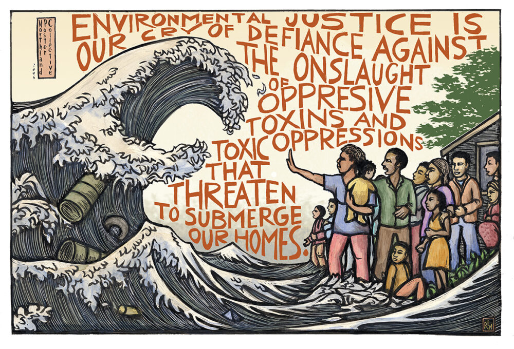 a piece of art depicting a group of people threatened by a big wave accompanied by the words  “Environmental justice is our cry of defiance against the onslaught of oppressive toxins and toxic oppressions that threaten to submerge our homes.”