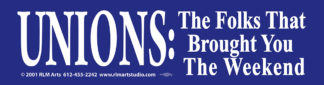 White text on a blue background reads, "Unions: The folks that brought you the weekend". Bumper sticker by Ricardo Levins Morales.