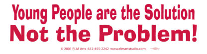 Red text on a white background reads," Young people are the solution, not the problem!" Bumper sticker by Ricardo Levins Morales.