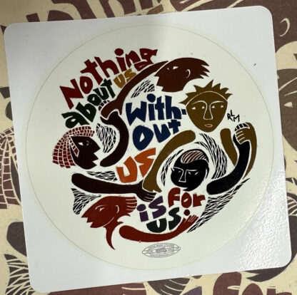 Nothing About Us Without Us Is For Us - vinyl sticker art by Ricardo Levins Morales