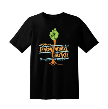 A black t-shirt with a green tree-fist. The text reads "Demand Environmental Justice, Racism is Toxic" Original Artwork by Ricardo Levins Morales