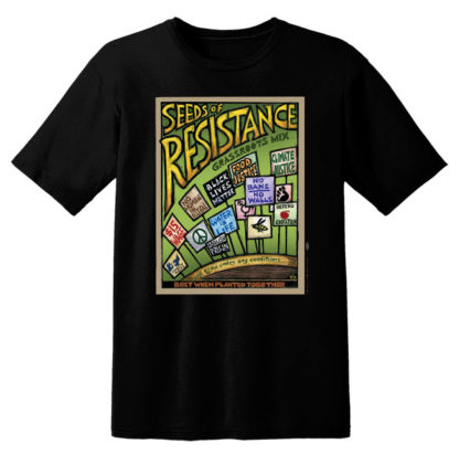 Black t-shirt with image reads "Seeds of Resistance" with many placards below representing demands for imate justice, racial equity, trans and queer liberation, dignity for migrants, improved labor conditions and more. Text reads "Seeds of Resistance: Grassroots Mix. Will grow under any conditions, best when planted together.